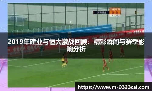 2019年建业与恒大激战回顾：精彩瞬间与赛季影响分析