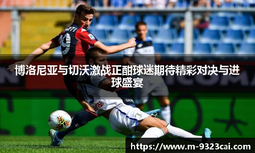 博洛尼亚与切沃激战正酣球迷期待精彩对决与进球盛宴