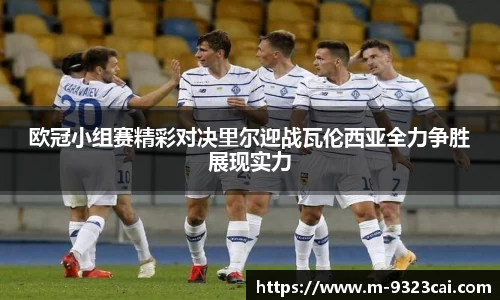 欧冠小组赛精彩对决里尔迎战瓦伦西亚全力争胜展现实力